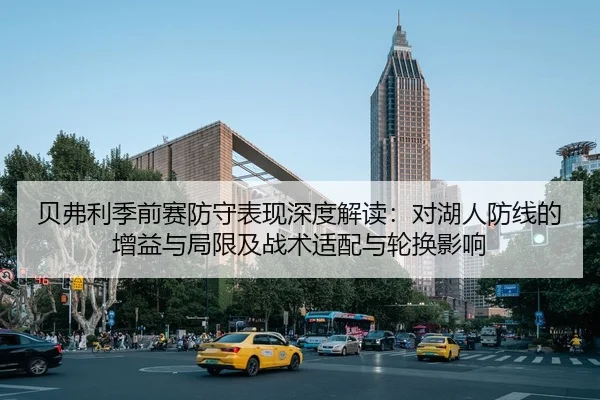 贝弗利季前赛防守表现深度解读：对湖人防线的增益与局限及战术适配与轮换影响 - MKSPORT